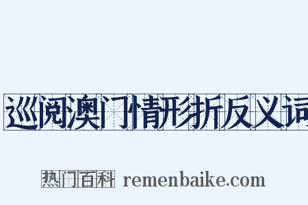 巡阅澳门情形折反义词是什么意思的图片